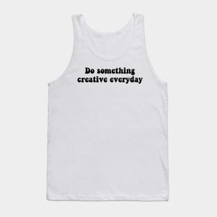 Do something creative everyday - black text Tank Top